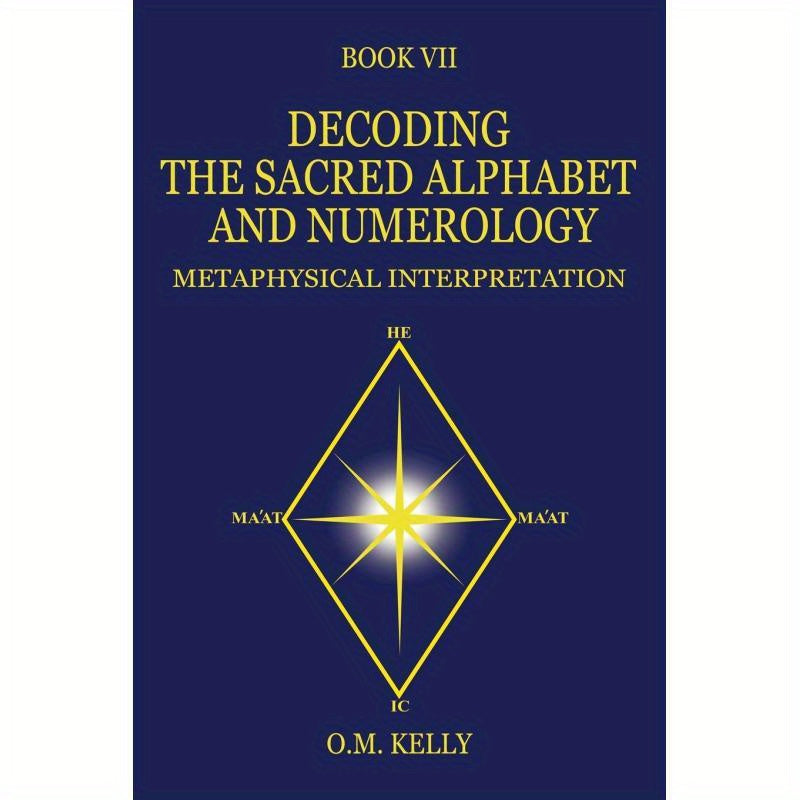DECODING THE SACRED ALPHABET AND NUMEROLOGY:METAPHYSICAL INTERPRETATION, Personal Transformation, Spiritual Guidance, Mystical Teachings, Esoteric Knowledge, Insightful Content, Detailed Analysis, Esoteric Literature, Numerol