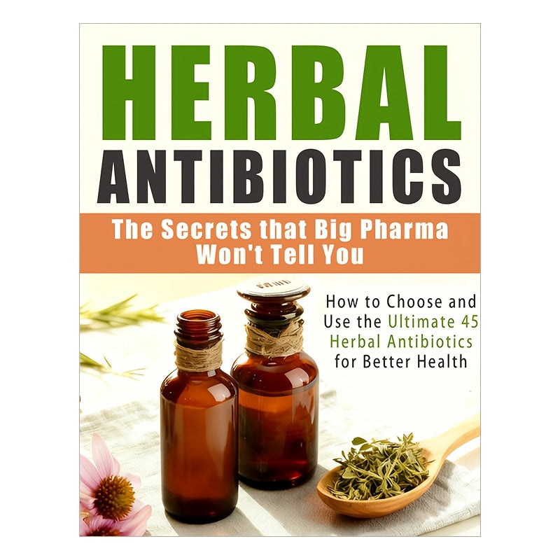 162 Pages Herbal Antibiotics: The Secret Big Pharma Doesn't Want You to Know, 21.08x13.97 cm, How to Choose and Use the 45 Most Effective Herbal Antibiotics to Fight Any Illness, Treat Common Ailments with Herbal Remedies and
