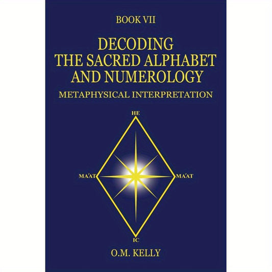 DECODING THE SACRED ALPHABET AND NUMEROLOGY:METAPHYSICAL INTERPRETATION, Personal Transformation, Spiritual Guidance, Mystical Teachings, Esoteric Knowledge, Insightful Content, Detailed Analysis, Esoteric Literature, Numerol