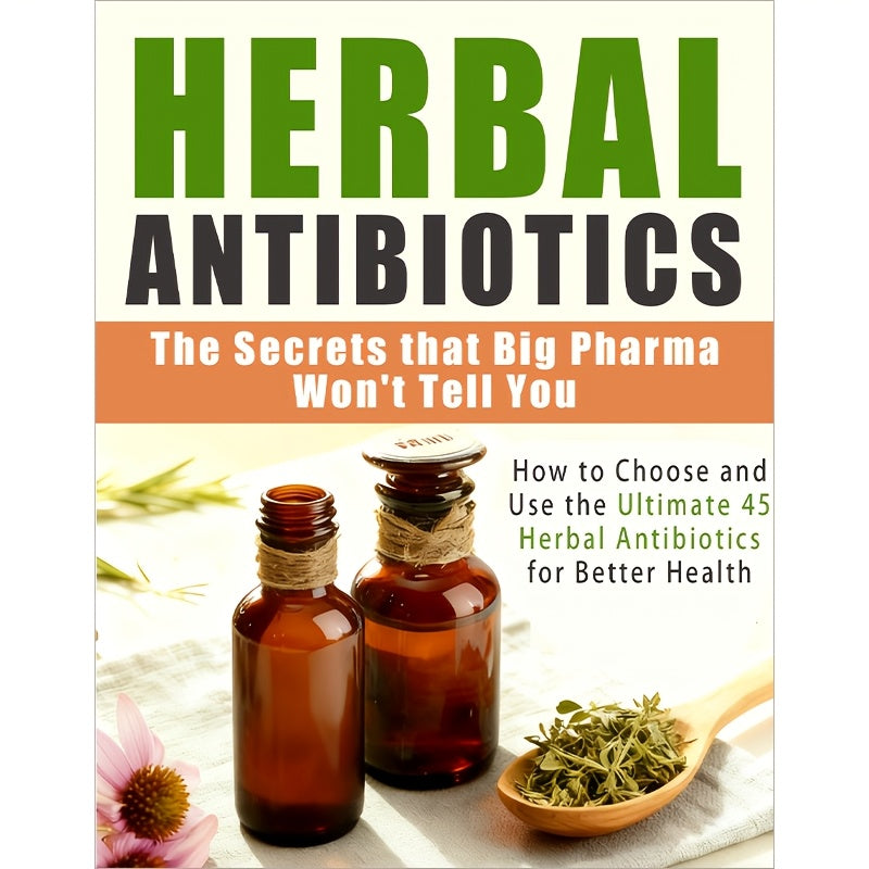 162 Pages Herbal Antibiotics: The Secret Big Pharma Doesn't Want You to Know, 21.08x13.97 cm, How to Choose and Use the 45 Most Effective Herbal Antibiotics to Fight Any Illness, Treat Common Ailments with Herbal Remedies and